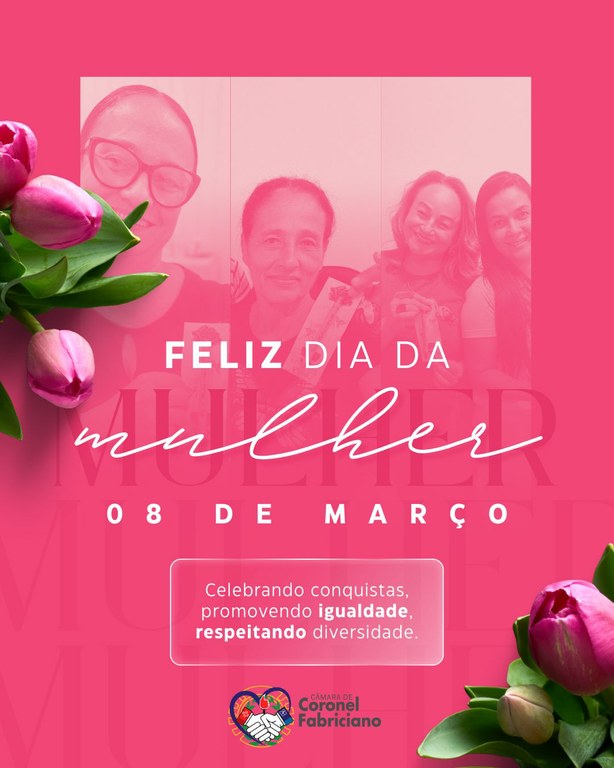 Dia Internacional da Mulher: reconhecimento, respeito e valorização