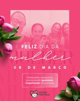 Dia Internacional da Mulher: reconhecimento, respeito e valorização