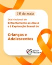 18 de Maio – Dia Nacional de Enfrentamento ao Abuso e à Exploração Sexual de Crianças e Adolescentes